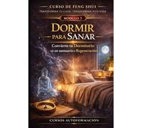 Curso de Feng Shui: transforma tu casa, transforma tu vida: MÓDULO 5: Dormir para sanar - Convierte tu dormitorio en un santuario de regeneración
