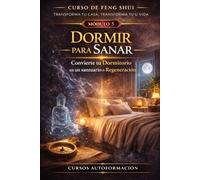 Curso de Feng Shui: transforma tu casa, transforma tu vida: MÓDULO 5: Dormir para sanar - Convierte tu dormitorio en un santuario de regeneración