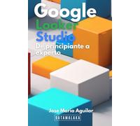 Curso de Google Looker Studio: De principiante a experto: Aprende Google Looker Studio desde 0 hasta convertirte en un experto con este curso totalmente práctico.