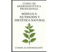 Curso de Herbodietética Profesional: Módulo 3: Nutrición y dietética natural