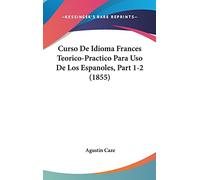 Curso De Idioma Frances Teorico-Practico Para Uso De Los Espanoles, Part 1-2 (1855)