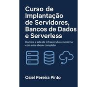 Curso de Implantação de Servidores, Bancos de Dados e Serverless: Domine a arte da infraestrutura moderna com este ebook completo!