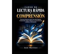 Curso de Lectura Rápida y Comprensión: Técnicas Prácticas para Leer Más Rápido, Comprender Mejor, Mejorar la Concentración y Retener Información