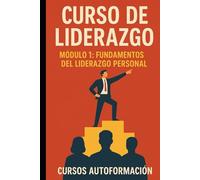 Curso de Liderazgo: Módulo 1: Fundamentos del Liderazgo Personal