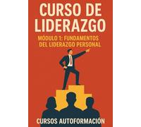 Curso de Liderazgo: Módulo 1: Fundamentos del Liderazgo Personal