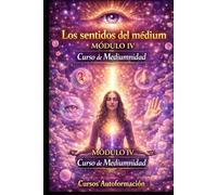 Curso de Mediumnidad: Módulo 4 - Los sentidos del médium (Curso de Mediumnidad: Despierta, desarrolla y domina tu sensibilidad espiritual)