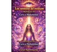Curso de Mediumnidad: Módulo 4 - Los sentidos del médium (Curso de Mediumnidad: Despierta, desarrolla y domina tu sensibilidad espiritual)
