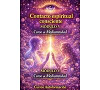 Curso de Mediumnidad: Módulo 5 - Contacto espiritual consciente (Curso de Mediumnidad: Despierta, desarrolla y domina tu sensibilidad espiritual)
