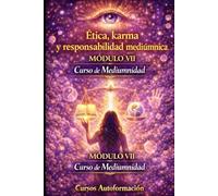Curso de Mediumnidad: Módulo 7 - Ética, karma y responsabilidad mediúmnica (Curso de Mediumnidad: Despierta, desarrolla y domina tu sensibilidad espiritual)