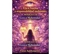 Curso de Mediumnidad: Módulo 7 - Ética, karma y responsabilidad mediúmnica (Curso de Mediumnidad: Despierta, desarrolla y domina tu sensibilidad espiritual)