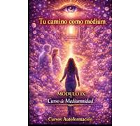 Curso de Mediumnidad: Módulo 9 - Tu camino como médium (Curso de Mediumnidad: Despierta, desarrolla y domina tu sensibilidad espiritual)