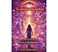 Curso de Mediumnidad: Módulo 9 - Tu camino como médium (Curso de Mediumnidad: Despierta, desarrolla y domina tu sensibilidad espiritual)