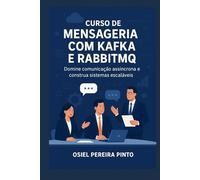 Curso de Mensageria com Kafka e RabbitMQ: Domine comunicação assíncrona e construa sistemas escaláveis