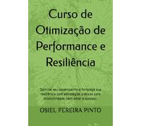 Curso de Otimização de Performance e Resiliência: Domine seu desempenho e fortaleça sua resiliência com estratégias práticas para produtividade, bem-estar e sucesso.