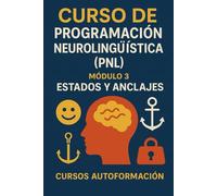 Curso de Programación Neurolingüística (PNL): Módulo 3: Estados y Anclajes