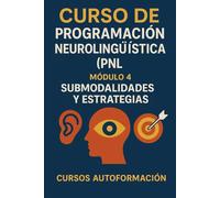 Curso de Programación Neurolingüística (PNL): Módulo 4: Submodalidades y Estrategias