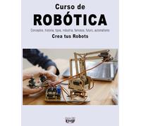 Curso de ROBÓTICA: Conceptos, historia, tipos, industria, famosos, futuro, automatismo. Crea tus Robots
