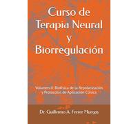 Curso de Terapia Neural y Biorregulación: Volumen II: Biofísica de la Repolarización y Protocolos de Aplicación Clínica (CIENCIA, PRÁCTICA Y ... de Acupuntura Clínica Volumen I, II y III)