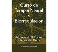 Curso de Terapia Neural y Biorregulación: Volumen VI: El Manejo Integral del Dolor (CIENCIA, PRÁCTICA Y EXPERIENCIA BIO-REGULADORA Curso Maestro de Acupuntura Clínica Volumen I, II y III)