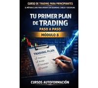 Curso de trading para principiantes: el Método Claro para Operar con Seguridad, Cabeza y Disciplina: Módulo 8 - Tu Primer Plan de Trading Paso a Paso