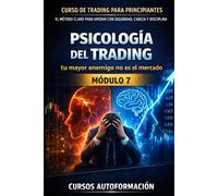 Curso de trading para principiantes: el Método Claro para Operar con Seguridad, Cabeza y Disciplina: Módulo 7 - Psicología del Trading: tu mayor enemigo no es el mercado