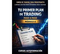 Curso de trading para principiantes: el Método Claro para Operar con Seguridad, Cabeza y Disciplina: Módulo 8 - Tu Primer Plan de Trading Paso a Paso