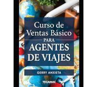 CURSO DE VENTAS PARA AGENTES DE VIAJES: Domina la prospección, detección de necesidades y cierre ético para transformar tu negocio en la era digital: ... propuestas de valor, manejar objeciones