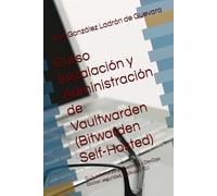 Curso Instalación y Administración de Vaultwarden (Bitwarden Self-Hosted): Guía práctica para sysadmins y DevOps: Docker, seguridad, backups y CLI. (SysAdmin Linux - José González)