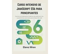 Curso intensivo de JavaScript ES6 para principiantes: Domine los fundamentos modernos de JavaScript y las características esenciales para el desarrollo web