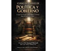 CURSO INTENSIVO DE POLITICA Y GOBIERNO: Lo Que los Grandes Líderes Bíblicos Te Dirían Antes de Entrar a la Política