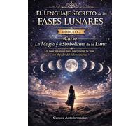 Curso La Magia y el Simbolismo de la Luna: Un viaje iniciático para sincronizar tu vida con el poder del cielo nocturno: MÓDULO 2 - El Lenguaje Secreto de las Fases Lunares