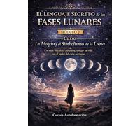 Curso La Magia y el Simbolismo de la Luna: Un viaje iniciático para sincronizar tu vida con el poder del cielo nocturno: MÓDULO 2 - El Lenguaje Secreto de las Fases Lunares