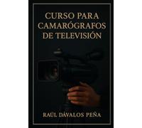 Curso para Camarógrafos de Televisión: Edición Actualizada 2025: De la Técnica a la Narrativa Visual