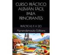 CURSO PRÁCTICO ALEMÁN FÁCIL PARA PRINCIPIANTES: PRÁCTICAS 11 A 20