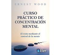 Curso práctico de concentración mental: El éxito mediante el control de la mente (SIN COLECCION)