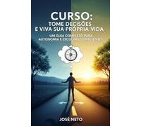 Curso: Tome Decisões e Viva Sua Própria Vida: Um Guia Completo para Autonomia e Escolhas Conscientes (Autoajuda)