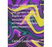 Curso Universitario de Análisis Matemático de una variable real y de Álgebra Lineal, fácil y asequible. Anexo. Introducción al Álgebra Lineal Numérica.