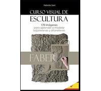 CURSO VISUAL DE ESCULTURA: 170 imágenes para aprender a modelar bajorrelieves y altorrelieves.