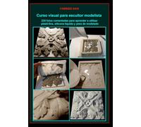 Curso visual para escultor modelista: 235 fotos comentadas para aprender a utilizar plastilina, silicona líquida y yeso de modelado