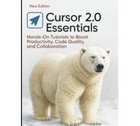 Cursor 2.0 Essentials: Hands-On Tutorials to Boost Productivity, Code Quality, and Collaboration (Step-by-Step Programming and Software Engineering Series for Beginners to Professionals)