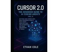 Cursor 2.0: The Advanced Guide to AI Coding Agents (Vol. 2): Cutting-Edge Workflows, Deep Reasoning Models, Multi-Agent Architectures, and Autonomous Software Engineering at Scale
