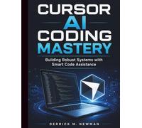 Cursor AI Coding Mastery: Building Robust Systems with Smart Code Assistance: 2 (Ai assisted Programming and Prompting Guide)