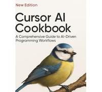 Cursor AI Cookbook: A Comprehensive Guide to AI-Driven Programming Workflows (Essential Tutorials and Guides for Developers and Programmers)