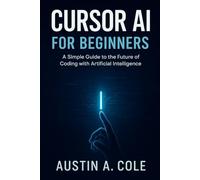 Cursor AI for Beginners: A Simple Guide to the Future of Coding with Artificial Intelligence (Smart Apps)
