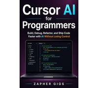 Cursor AI for Programmers: Build, Debug, Refactor, and Ship Code Faster with AI Without Losing Control
