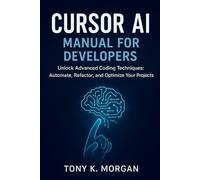 Cursor AI Manual for Developers: Unlock Advanced Coding Techniques: Automate, Refactor, and Optimize Your Projects (AI and robotics update)