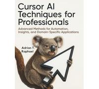 Cursor AI Techniques for Professionals: Advanced Methods for Automation, Insights, and Domain-Specific Applications (Tech and Computer Mastery for Absolute Beginners)