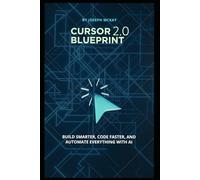 Cursor Blueprint 2.0: BUILD SMARTER, CODE FASTER, AND AUTOMATE EVERYTHING WITH AI