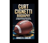 CURT CIGNETTI BIOGRAPHY: Building Champions, Shaping Futures - The Journey of a Football Coaching Icon