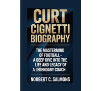 CURT CIGNETTI BIOGRAPHY: The Mastermind of Football - A Deep Dive into the Life and Legacy of a Legendary Coach
